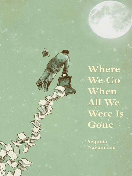 Title details for Where We Go When All We Were Is Gone by Sequoia Nagamatsu - Available